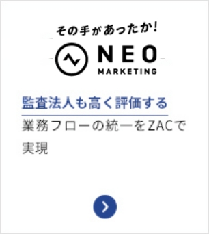 株式会社ネオマーケティング　監査法人も高く評価する業務フローの統一をZACで実現