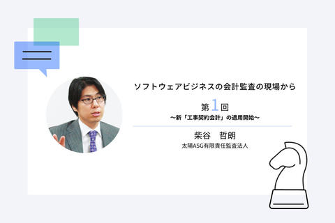 ソフトウェアビジネスの会計監査の現場から第1回 ~新「工事契約会計」の適用開始~