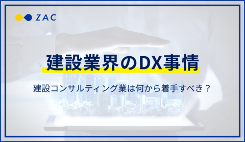 建設業界のDX事情。建設コンサルティング業は何から着手すべき?