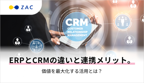 ERPとCRMの違いと連携メリット。価値を最大化する活用とは?