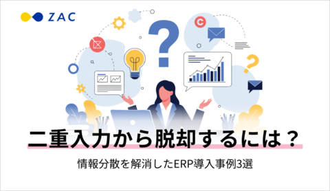 二重入力から脱却するには？情報分散を解消したERP導入事例3選