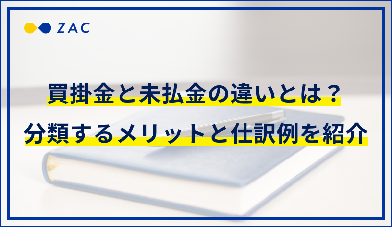 買掛金と未払金の違いとは？分類するメリットと仕訳の例を紹介