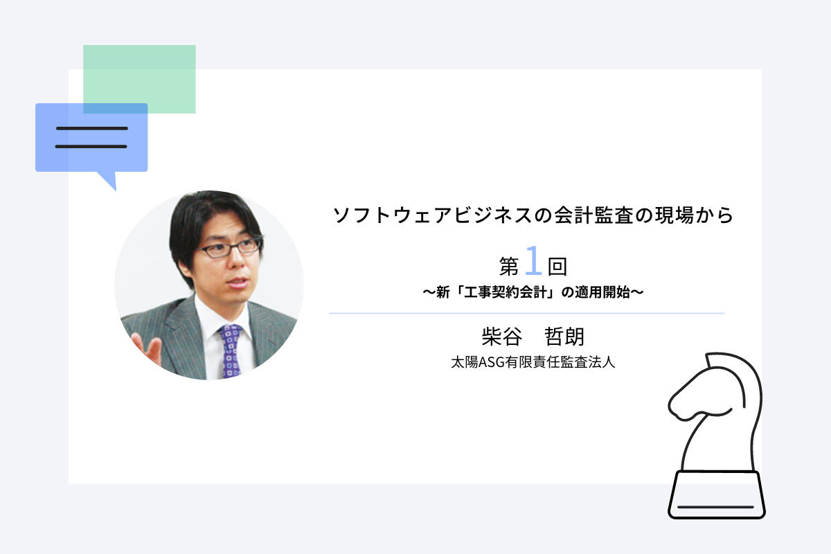 ソフトウェアビジネスの会計監査の現場から第1回　～新「工事契約会計」の適用開始～